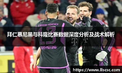 拜仁慕尼黑与科隆比赛数据深度分析及战术解析